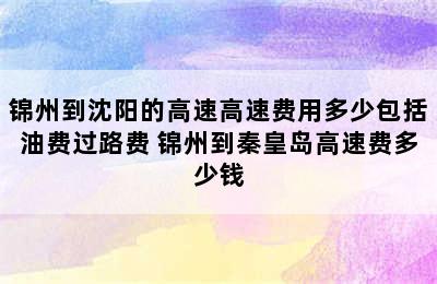 锦州到沈阳的高速高速费用多少包括油费过路费 锦州到秦皇岛高速费多少钱